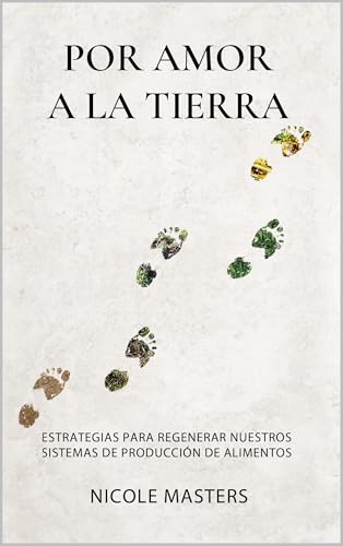 Por Amor a la Tierra: Estrategias Para Regenerar Nuestros Sistemas de Producción De Alimentos