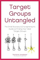 Target Groups Untangled: The Small Business & Entrepreneur's Guide to Finding and Knowing Your Ideal Target Groups 9935923436 Book Cover