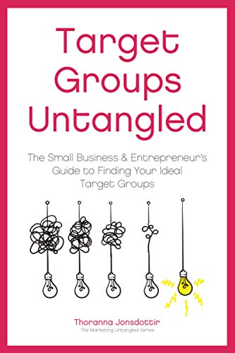 Target Groups Untangled: The Small Business & Entrepreneur's Guide to Finding and Knowing Your Ideal Livre PDF Gratuit