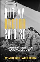 But My Doctor Said So: Commonly Accepted Health Advice Grounded in B.S. B0DFHBBTK6 Book Cover