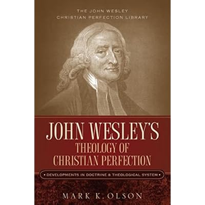 John Wesley's Theology of Christian Perfection: Developments in Doctrine & Theological System