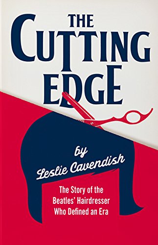 Cutting Edge: The Story of the Beatles' Hairdresser Who Defined an Era: The Story of the Beatlesâ€™ Hairdresser Who Defined an Era