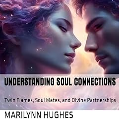 Understanding Soul Connections: Twin Flames, Soul Mates, and Divine Partnerships cover art