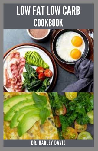 LOW FAT LOW CARB COOKBOOK: Low Sugar Low Fat Recipe For Everyone to Lose Weight And Staying Healthy Includes Meal Plan And Everything You Need To Know