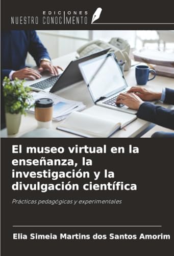 El museo virtual en la enseñanza, la investigación y la divulgación científica: Prácticas pedagógicas y experimentales