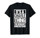 It's A Charle Thing You Wouldn't Understand First Name T-Shirt