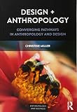 Design + Anthropology: Converging Pathways in Anthropology and Design (Anthropology & Business)