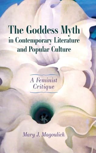 The Goddess Myth in Contemporary Literature and Popular Culture: A Feminist Critique