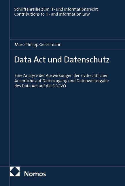 Data Act und Datenschutz: Eine Analyse der Auswirkungen der zivilrechtlichen Ansprüche auf Datenzugang und Datenweitergabe des Data Act auf die DSGVO ... I Contributions to IT- and Information Law)