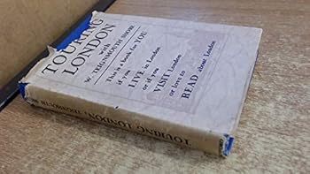 Touring London with W. Teignmouth Shore;: A little book of friendly guidance for those who visit London & those who dwell in London