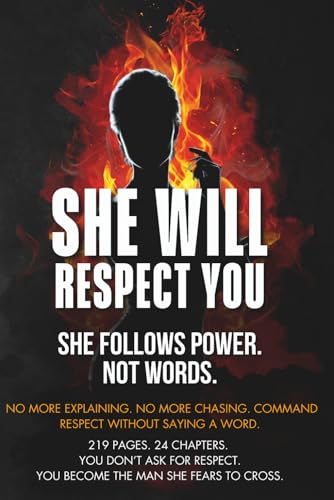 She will respect you: She doesn’t follow rules. She follows power
