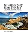 The Oregon Coast Photo Road Trip: How To Eat, Stay, Play, and Shoot Like a Pro