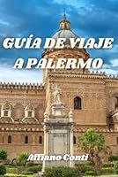 GUÍA DE VIAJE A PALERMO: Viaja en la ciudad de la felicidad (Spanish Edition) B0F5P5NK7X Book Cover