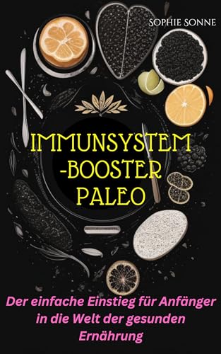 Immunsystem-Booster Paleo: Der einfache Einstieg für Anfänger in die Welt der gesunden Ernährung (Ge
