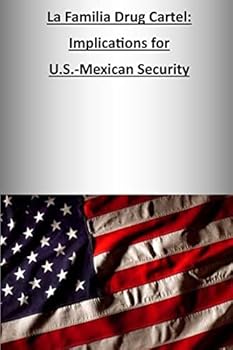 La Familia Drug Cartel: Implications for U.S.-Mexican Security
