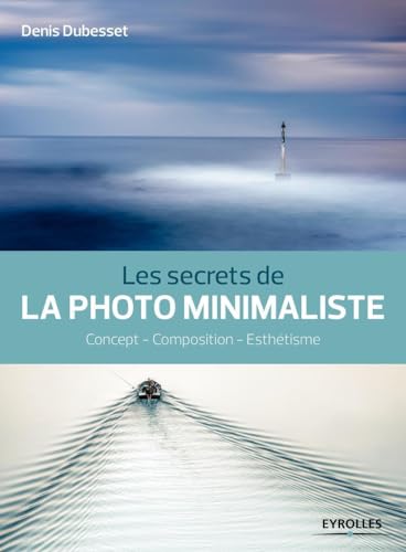 Les secrets de la photo minimaliste: Concept - Composition - Esthétisme