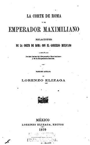 La corta de Roma y el emperador Maximiliano (Spanish Edition)