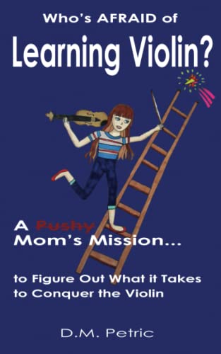 Who's Afraid of Learning Violin?: A Pushy Mom's Mission to Figure Out What it Takes to Conquer the Violin