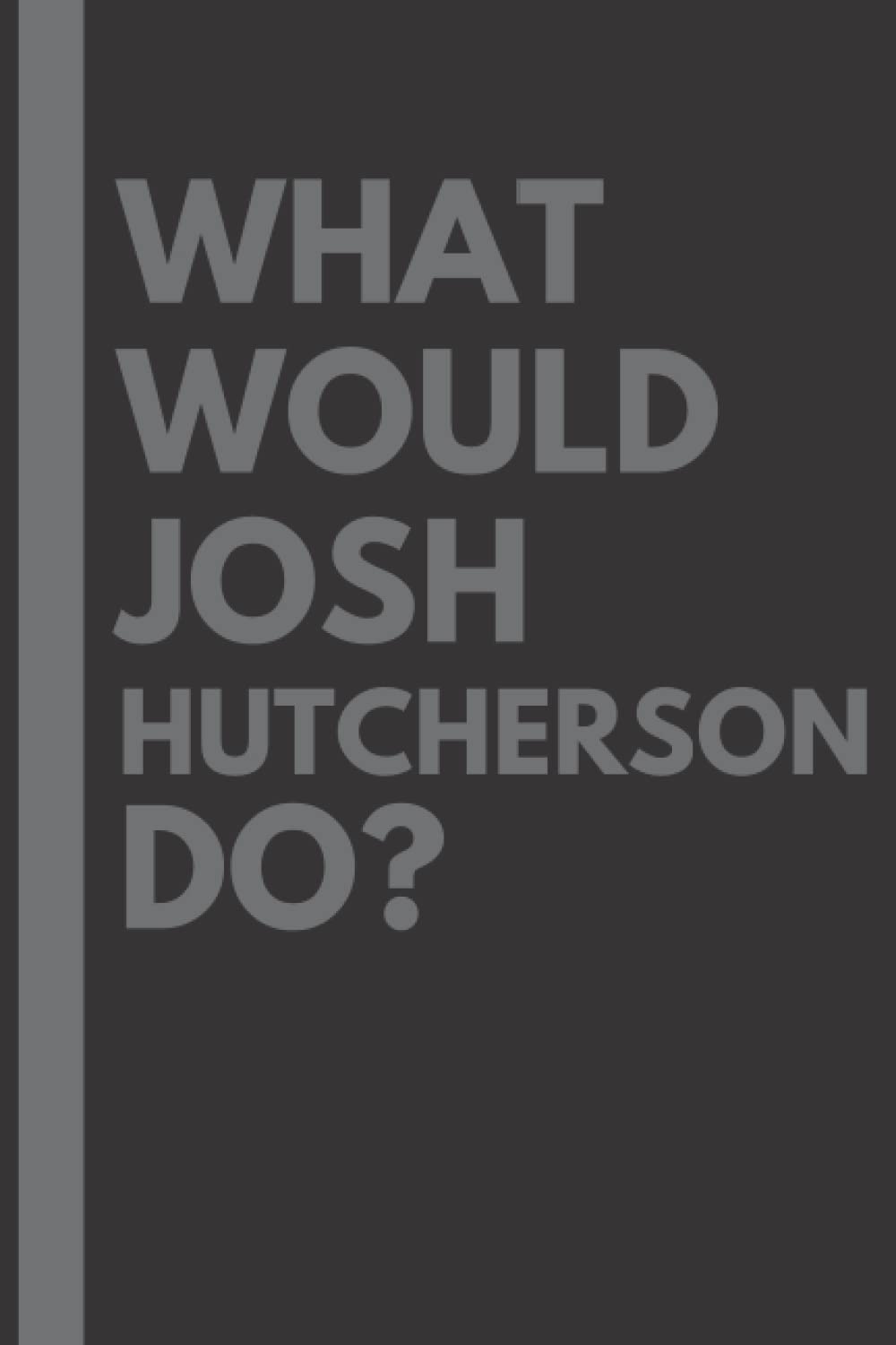 What Would Josh Hutcherson Do?: Lined Journal Notebook, perfect gift for all Josh Hutcherson fans - 6x9 inches - 110pages