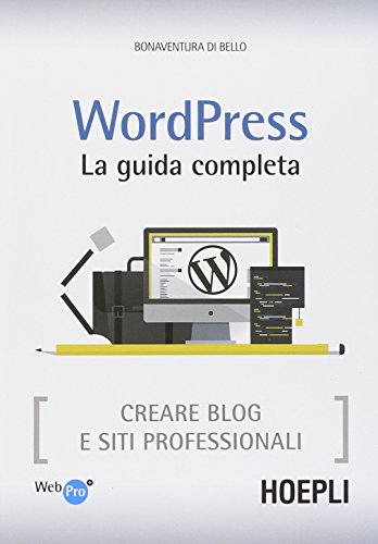 Wordpress. La guida completa. Creare blog e siti professionali