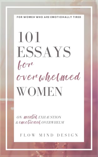 101 Essays for Overwhelmed Women: On Mental Exhaustion, Emotional Overwhelm & Self-Reconnection
