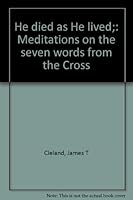 He died as He lived;: Meditations on the seven words from the Cross B0006BNQPO Book Cover