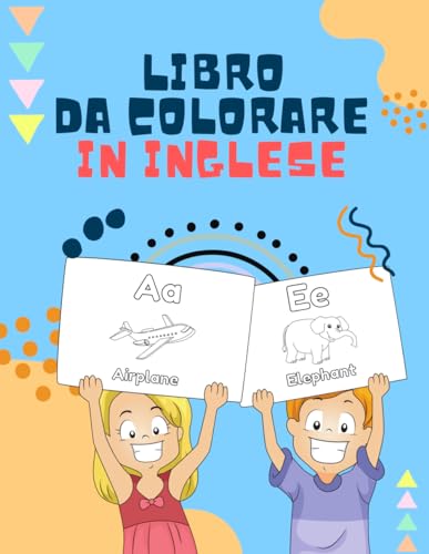 Libro da colorare in inglese: Disegna imparando l'inglese, Airplane, Elephant e tanti altri termini che i bambini impareranno con il libro da colorare in inglese