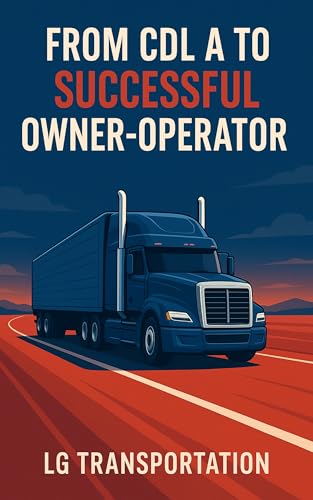 From CDL A to Successful Owner-Operator: A Complete Guide to Building a Trucking Career