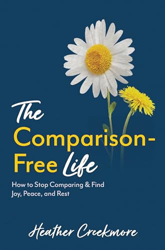 The Comparison-Free Life: How to Stop Comparing & Find Joy, Peace...