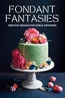 Fondant Fantasies: Creative Designs for Edible Artworks B0DBCD3K5Q Book Cover