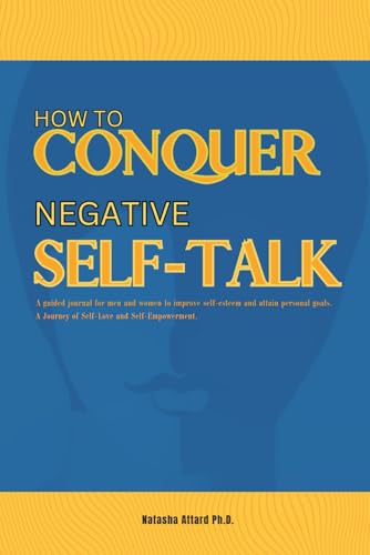 How to Conquer Negative Self-Talk: A guided journal for men and women to improve self-esteem and attain personal goals. A Journey of Self-Love and Self-Empowerment.