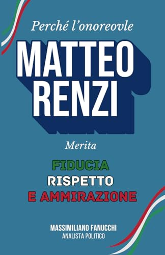 Perché l'Onorevole Matteo Renzi merita Fiducia, Rispetto e Ammirazione