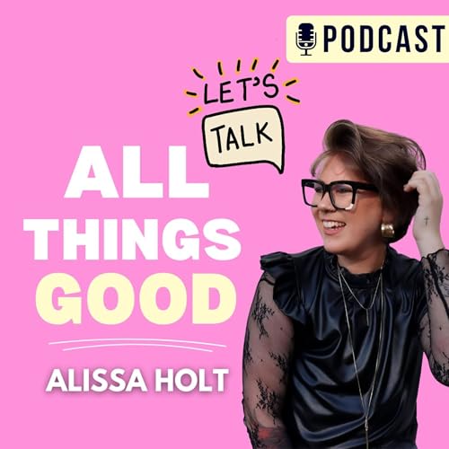 All Things GOOD Podcast Podcast Por Alissa Holt arte de portada