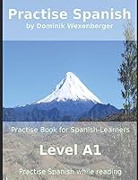 Practise Spanish: Practise-book for Spanish learners: Level A1 - Practise Spanish while reading (Spanish Edition) 1719830673 Book Cover