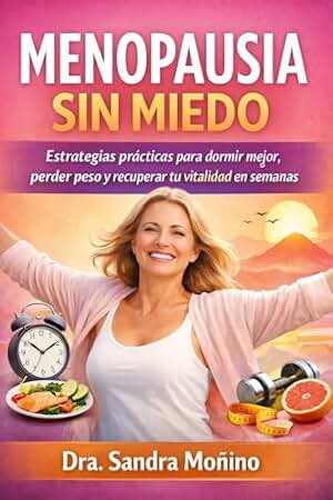 Menopausia Sin Miedo: Cómo Dormir Mejor, Perder Peso y Recuperar Energía – Guía Práctica para la Salud y Bienestar Femenino