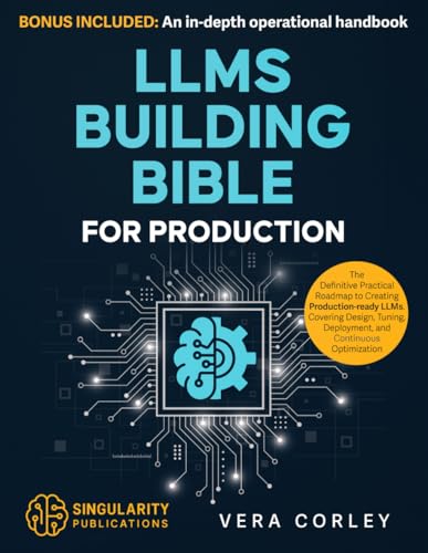 LLMs Building Bible for Production: The Definitive Practical Roadmap to Creating Scalable, Production-ready LLMs | Covering Design, Tuning, Deployment, and Continuous Optimization