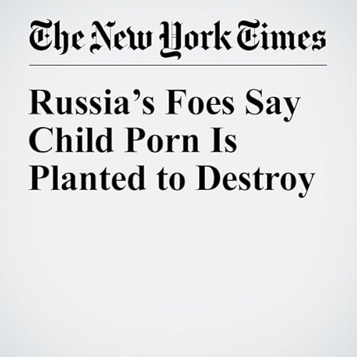 Russia&rsquo;s Foes Say Child Porn Is Planted to Destroy cover art