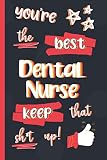 You\'re The Best Dental Nurse Keep That Sh*t Up!: Gifts for Dental Nurses: Personalised Notebook or Journal: Blank Lined Paperback Book