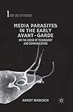 Media Parasites in the Early Avant-Garde: On the Abuse of Technology and Communication (Avant-Gardes in Performance)
