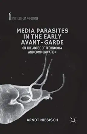 Media Parasites in the Early Avant-Garde: On the Abuse of Technology and Communication 1st ed. 2012 Edition Media Parasites in the Early Avant-Garde: On the Abuse of Technology and Communication 1st ed. 2012 Edition book cover