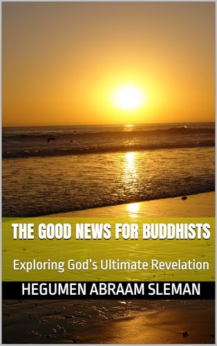 The Good News for Buddhists: Exploring God’s Ultimate Revelation (English Edition) - Sleman, Hegumen Abraam
