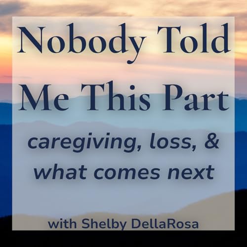 Nobody Told Me This Part: Caregiving, Loss, and What Comes Next cover art
