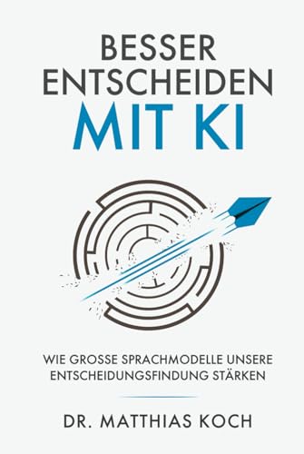 Besser Entscheiden mit KI: Wie große Sprachmodelle unsere Entscheidungsfindung stärken