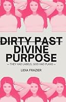 Dirty Past, Divine Purpose: They had labels, God had plans B0F5Q3B974 Book Cover