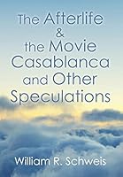 The Afterlife & the Movie Casablanca and Other Speculations 1503572234 Book Cover