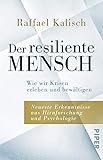 Der resiliente Mensch: Wie wir Krisen erleben und bewältigen • Neueste Erkenntnisse aus Hirnforschung und Psychologie | Stress-Ratgeber - Kalisch 