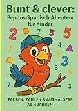 Bunt & clever: Pepitos Spanisch-Abenteuer für Kinder: Zahlen, Farben & Ausmalspaß ab 4 Jahren