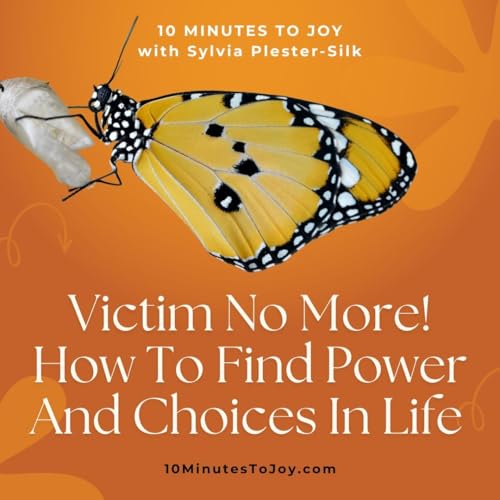Victim No More! How To Find Power And Choices In Life with Sylvia Plester-Silk
