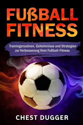 Fußball-Fitness: Trainingsroutinen, Geheimnisse und Strategien zur Verbesserung Ihrer Fußball-Fitness