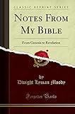 Notes From My Bible: From Genesis to Revelation (Classic Reprint)